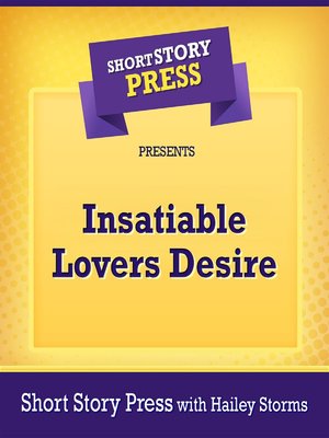 cover image of Short Story Press Presents Insatiable Lovers Desire